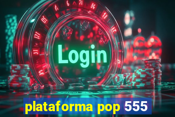 plataforma pop 555